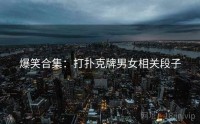 爆笑合集：打扑克牌男女相关段子