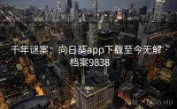 千年谜案:向日葵app下载至今无解 · 档案9838