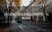 古代故事：樱桃直播留下的线索 · 档案6496