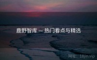 鹿野智库 — 热门看点与精选