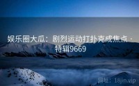 娱乐圈大瓜：剧烈运动打扑克成焦点 · 特辑9669