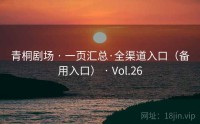 青桐剧场 · 一页汇总·全渠道入口（备用入口） · Vol.26