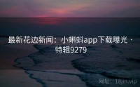 最新花边新闻：小蝌蚪app下载曝光 · 特辑9279