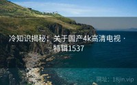 冷知识揭秘：关于国产4k高清电视 · 特辑1537