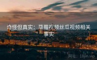 奇怪但真实：草莓视频丝瓜视频相关事实