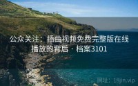 公众关注：插曲视频免费完整版在线播放的背后 · 档案3101
