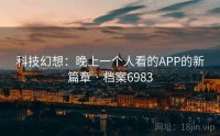 科技幻想：晚上一个人看的APP的新篇章 · 档案6983