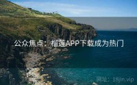 公众焦点：榴莲APP下载成为热门