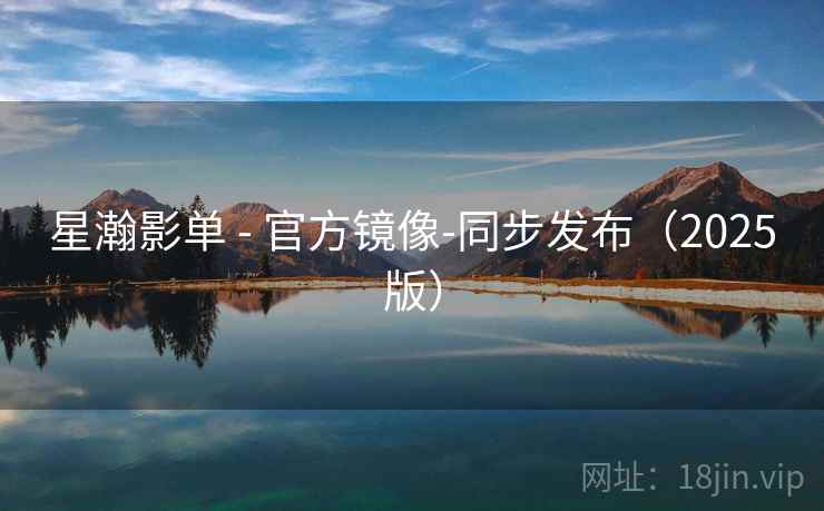 星瀚影单 - 官方镜像-同步发布（2025版）