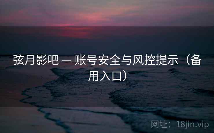 弦月影吧 — 账号安全与风控提示（备用入口）