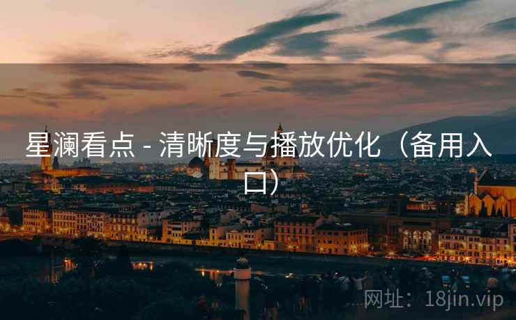 星澜看点 - 清晰度与播放优化（备用入口）
